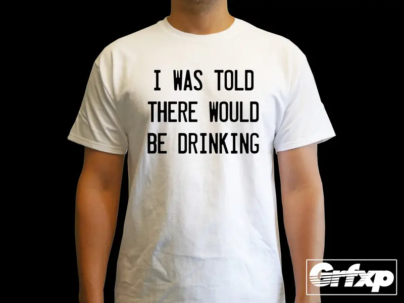 I Was Told There Would Be Drinking T-Shirt 1